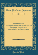 Die Deutschen Abschwrungs-Glaubens-Beicht-Und Betformeln Vom Achten Bis Zum Zwlften Jahrhundert (Classic Reprint)