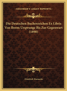 Die Deutschen Bucherzeichen Ex Libris Von Ihrem Ursprunge Bis Zur Gegenwart (1890)