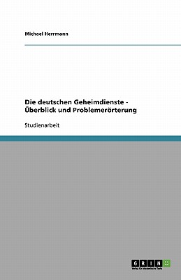 Die Deutschen Geheimdienste - Uberblick Und Problemerorterung - Herrmann, Michael