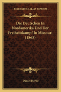 Die Deutschen in Nordamerika Und Der Freiheitskampf in Missouri (1865)