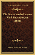 Die Deutschen in Ungarn Und Siebenburgen (1881)