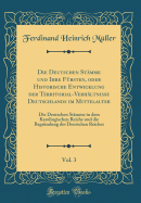 Die Deutschen Stmme Und Ihre Frsten, Oder Historische Entwicklung Der Territorial-Verhltnisse Deutschlands Im Mittelalter, Vol. 3: Die Deutschen Stmme in Dem Karolingischen Reiche Und Die Begrndung Des Deutschen Reiches (Classic Reprint)