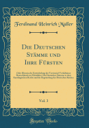 Die Deutschen Stmme Und Ihre Frsten, Vol. 3: Oder Historische Entwickelung Der Territorial-Verhltnisse Deutschlands Im Mittelalter; Die Deutschen Stmme in Dem Karolingischen Reiche Und Die Begrndung Des Deutschen Reiches (Classic Reprint)