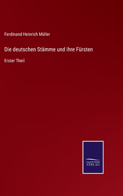 Die deutschen St?mme und ihre F?rsten: Erster Theil - M?ller, Ferdinand Heinrich