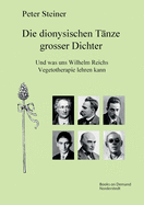 Die dionysischen Tnze grosser Dichter: Und was uns Wilhelm Reichs Vegetotherapie lehren kann