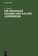 Die Drainage Nasser Und Kalter L?ndereien: Skizzen F?r Landwirthe Und Techniker