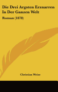 Die Drei Argsten Erznarren in Der Ganzen Welt: Roman (1878)