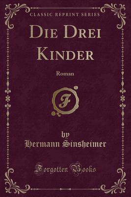Die Drei Kinder: Roman (Classic Reprint) - Sinsheimer, Hermann