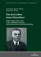 Die drei Leben eines Historikers: Robert Vipper (1859-1954) in der russischen, lettischen und sowjetischen Geschichtsschreibung