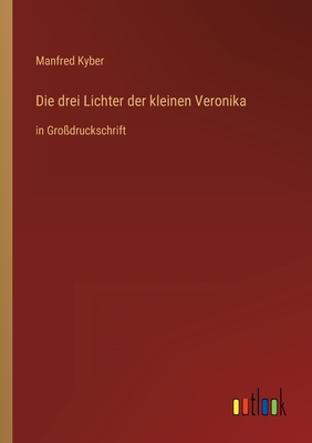 Die drei Lichter der kleinen Veronika: in Grodruckschrift - Kyber, Manfred