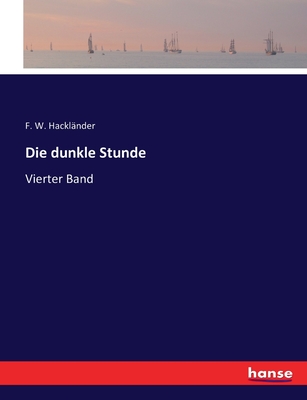 Die dunkle Stunde: Vierter Band - Hacklnder, F W