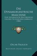 Die Dynamoelektrische Maschine: Eine physikalische Beschreibung fur den Technischen Gebrauch (1886)