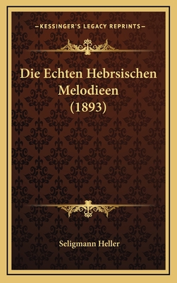 Die Echten Hebrsischen Melodieen (1893) - Heller, Seligmann