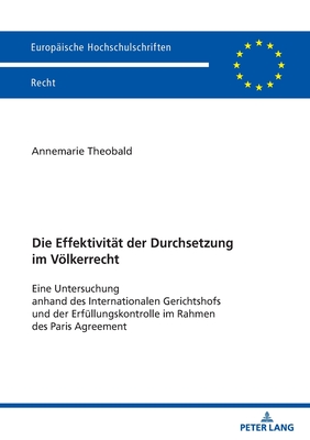 Die Effektivitaet der Durchsetzung im Voelkerrecht: Eine Untersuchung anhand des Internationalen Gerichtshofs und der Erfuellungskontrolle im Rahmen des Paris Agreement - Theobald, Annemarie