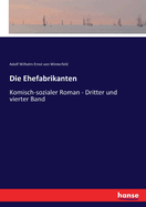 Die Ehefabrikanten: Komisch-sozialer Roman - Dritter und vierter Band