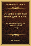 Die Einkindschaft Nach Hamburgischem Recht: Mit Berucksichtigung Des Gemeinen Rechts (1886)