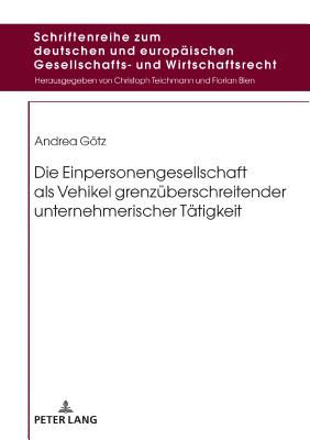 Die Einpersonengesellschaft ALS Vehikel Grenzueberschreitender Unternehmerischer Taetigkeit - Teichmann, Christoph (Editor), and Gtz, Andrea