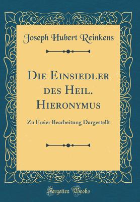 Die Einsiedler Des Heil. Hieronymus: Zu Freier Bearbeitung Dargestellt (Classic Reprint) - Reinkens, Joseph Hubert