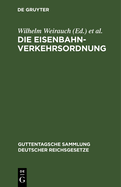 Die Eisenbahn-Verkehrsordnung: Vom 16. Mai 1928. Mit Allgemeinen Ausf?hrungsbestimmungen Sowie Dem Internationalen ?bereinkommen ?ber Den Eisenbahnfrachtverkehr Vom 30. Mai 1925 Und Dem Internationalen ?bereinkommen ?ber Den Eisenbahn-Personen- Und...