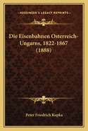 Die Eisenbahnen Osterreich-Ungarns, 1822-1867 (1888)