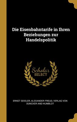 Die Eisenbahntarife in Ihren Beziehungen Zur Handelspolitik - Seidler, Ernst