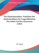 Die Elastizitatszahlen, Verhaltnis Der Quekontraktion Zur Langendilatation Des Stahls Und Des Flusseisens (1903)