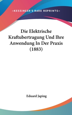 Die Elektrische Kraftubertragung Und Ihre Anwendung in Der Praxis (1883) - Japing, Eduard