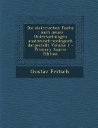 Die Elektrischen Fische: Nach Neuen Untersuchungen Anatomisch-Zoologisch Dargestellt; Volume 1