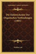 Die Elektrochemie Der Organischen Verbindungen (1905)