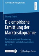 Die empirische Ermittlung der Marktrisikopr?mie: Eine internationale Auswertung auf der Basis historischer Zeitreihen ab 1870