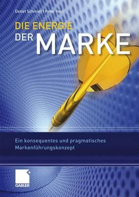 Die Energie Der Marke: Ein Konsequentes Und Pragmatisches Markenfuhrungskonzept - Schmidt, Detlef, and Vest, Peter