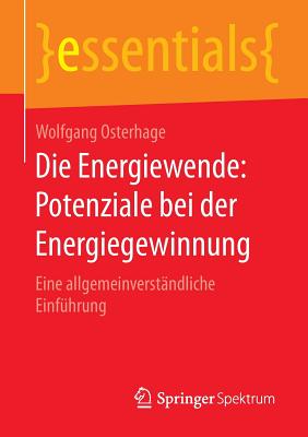 Die Energiewende: Potenziale Bei Der Energiegewinnung: Eine Allgemeinverstndliche Einfhrung - Osterhage, Wolfgang