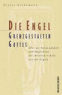 Die Engel: Grenzgestalten Gottes: ?ber Notwendigkeit und M??glichkeit der christlichen Rede von den Engeln - Heidtmann, Dieter