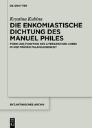 Die Enkomiastische Dichtung Des Manuel Philes: Form Und Funktion Des Literarischen Lobes in Der Fr?hen Palaiologenzeit