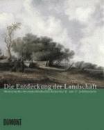 Die Entdeckung Der Landschaft: Meisterwerke Der Niederlandischen Kunst Des 16. Und 17. Jahrhunderts