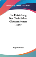 Die Entstehung Der Christlichen Glaubenslehren (1906)