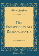 Die Entstehung Der Rheinromantik (Classic Reprint)