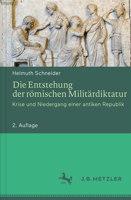 Die Entstehung Der Romischen Militardiktatur: Krise Und Niedergang Einer Antiken Republik - Schneider, Helmuth