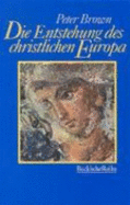 Die Entstehung Des Christlichen Europa - Brown, Peter