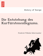 Die Entstehung Des Kurfu Rstencollegiums.