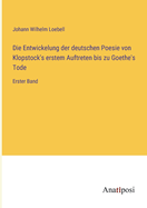 Die Entwickelung der deutschen Poesie von Klopstock's erstem Auftreten bis zu Goethe's Tode: Erster Band