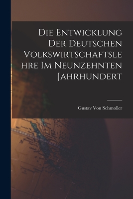 Die Entwicklung Der Deutschen Volkswirtschaftslehre Im Neunzehnten Jahrhundert - Von Schmoller, Gustav