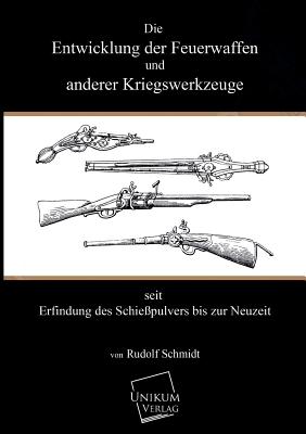 Die Entwicklung Der Feuerwaffen Und Anderer Kriegswerkzeuge - Schmidt, Rudolf, Dr.