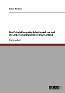 Die Entwicklung des Arbeitsmarktes und die Arbeitsmarktpolitik in Deutschland