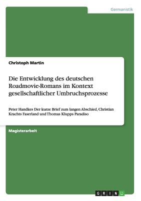 Die Entwicklung des deutschen Roadmovie-Romans im Kontext gesellschaftlicher Umbruchsprozesse: Peter Handkes "Der kurze Brief zum langen Abschied", Christian Krachts "Faserland" und Thomas Klupps "Paradiso" - Galle, Christoph