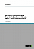 Die Entwicklungspolitik Der Ddr -Theoretische Grundlagen, Historischer Uberblick Und Organisationsstruktur