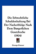 Die Erbrechtliche Schuldenhaftung Bei Der Nacherbfolge Nach Dem Burgerlichen Gesetzbuche (1904) - Gruner, George