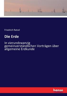 Die Erde: In vierundzwanzig gemeinverstndlichen Vortrgen ber allgemeine Erdkunde - Ratzel, Friedrich