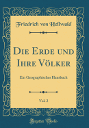 Die Erde Und Ihre Vlker, Vol. 2: Ein Geographisches Hausbuch (Classic Reprint)