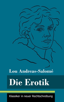 Die Erotik: (Band 158, Klassiker in neuer Rechtschreibung) - Neuhaus-Richter, Klara (Editor), and Andreas-Salom?, Lou